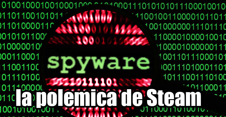 La polémica de Steam por el uso de un Spyware en sus juegos.