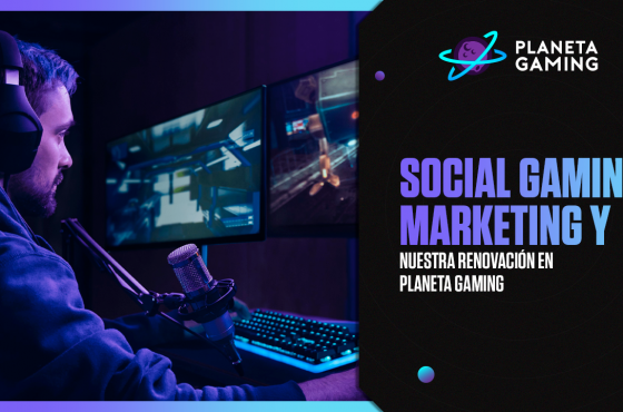 Social Gaming Marketing y nuestra renovación en Planeta Gaming